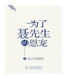 为了聂先生的恩宠书包网 为了聂先生的恩宠 肉